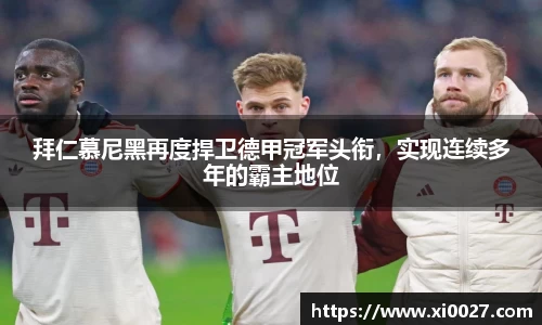 拜仁慕尼黑再度捍卫德甲冠军头衔，实现连续多年的霸主地位